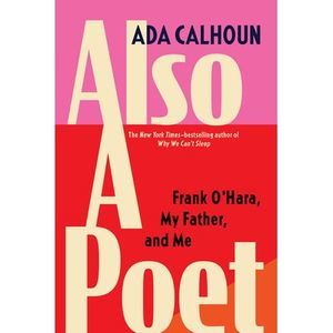Also a Poet: Frank O'Hara, My Father, and Me -- Ada Calhoun